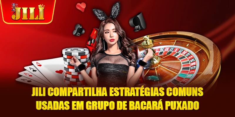 JILI compartilha estratégias comuns usadas em grupo de Bacará puxado