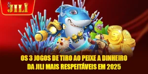 Os 3 Jogos De Tiro Ao Peixe A Dinheiro Da JILI Mais Respeitáveis Em 2025