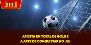 Aposta em Total de Gols e a Arte de Conquistar no JILI